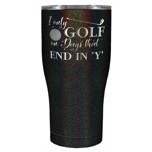 I Only Golf on the Days that End in Y Laser Engraved on Stainless Steel Golf Tumbler