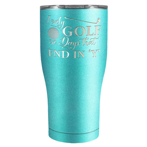 I Only Golf on the Days that End in Y Laser Engraved on Stainless Steel Golf Tumbler