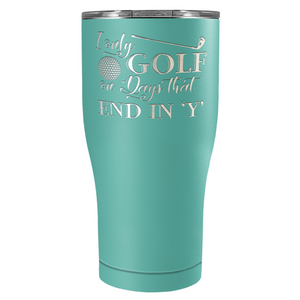 I Only Golf on the Days that End in Y Laser Engraved on Stainless Steel Golf Tumbler