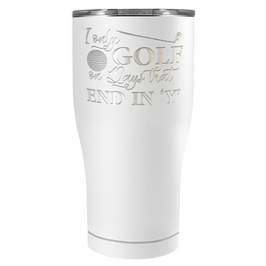 I Only Golf on the Days that End in Y Laser Engraved on Stainless Steel Golf Tumbler