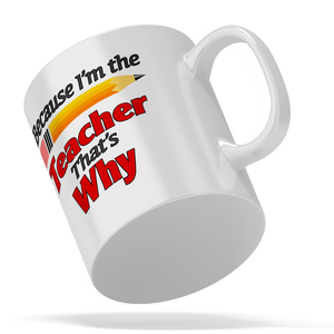 Because I'm the Teacher 11oz Ceramic Coffee Mug