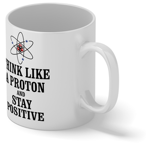 Think like a Proton and Stay Positive 11oz Ceramic Coffee Mug
