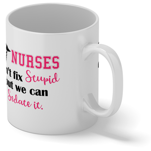 Nurses Cant Fix Stupid, but we can Sedate it 11oz Ceramic Coffee Mug