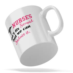 Nurses Cant Fix Stupid, but we can Sedate it 11oz Ceramic Coffee Mug
