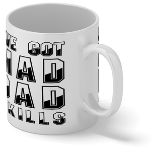 I've Got Mad Dad Skills 11oz Ceramic Coffee Mug