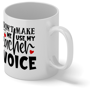 Don't Make Me Use My Teacher Voice 11oz Ceramic Coffee Mug