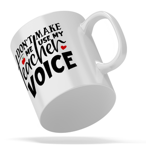 Don't Make Me Use My Teacher Voice 11oz Ceramic Coffee Mug