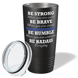 Be Strong Be Brave Be Humble Be Bad Ass 20oz Black Police Tumbler