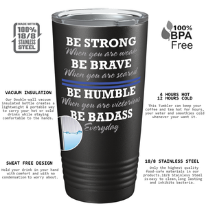 Be Strong Be Brave Be Humble Be Bad Ass 20oz Black Police Tumbler