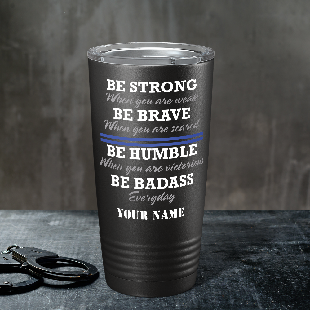 Personalized Be Strong Be Brave Be Humble Be BadAss 20oz Black Police Tumbler