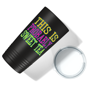 This is Probably Sweet Tea on Black 20 oz Stainless Steel Tumbler