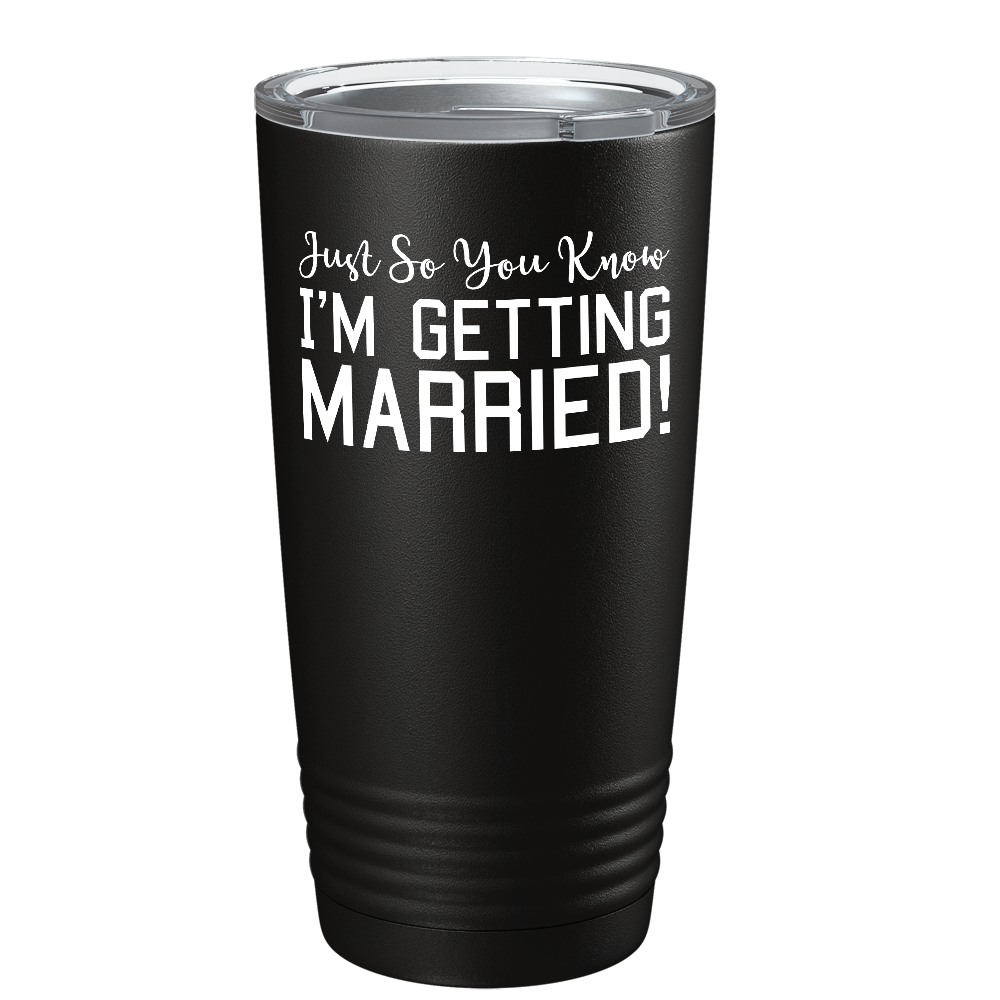 Just so You know I'm Getting Married on Stainless Steel Wedding Tumbler