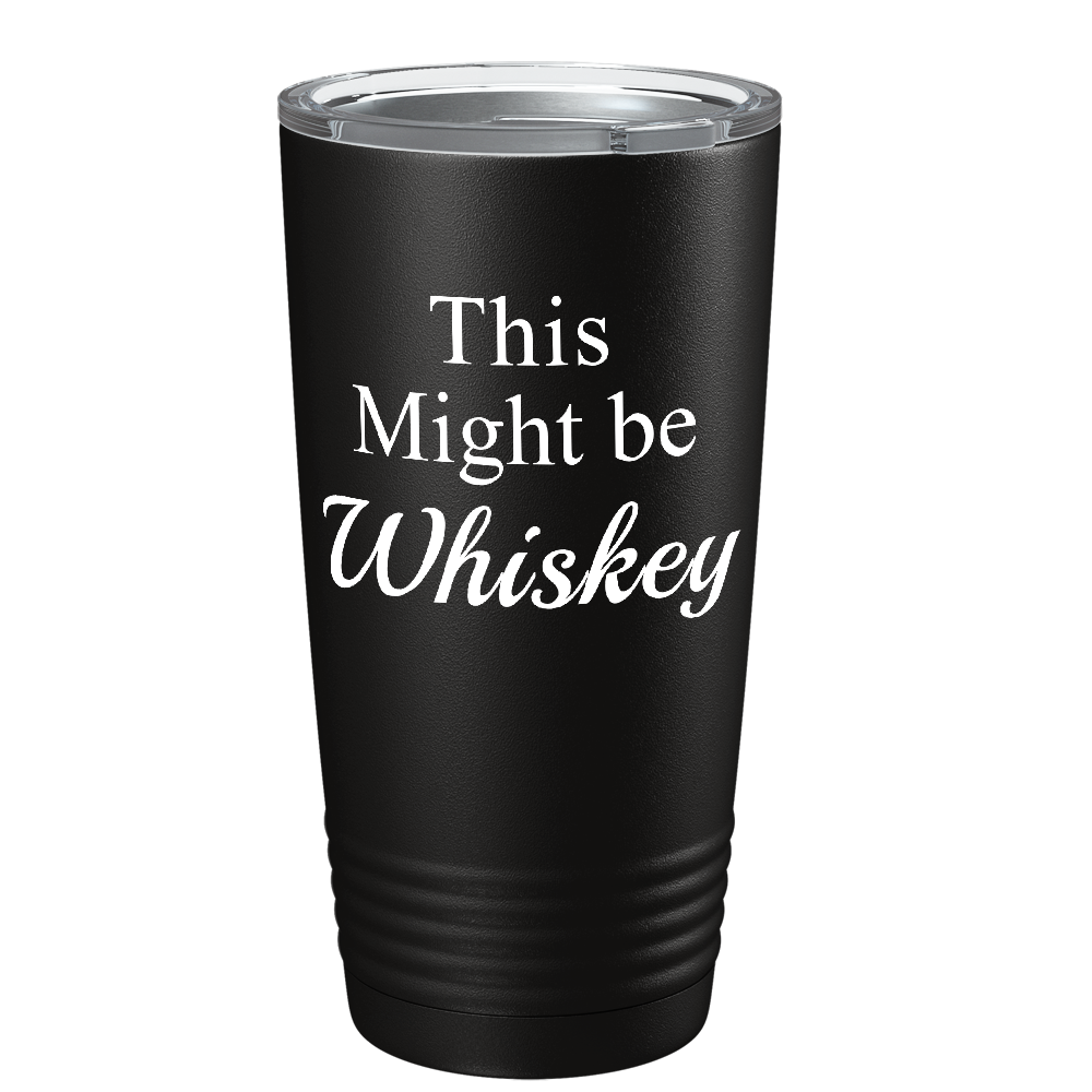 This Might be Whiskey on Black 20 oz Stainless Steel Tumbler