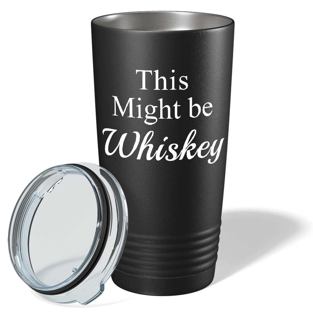 This Might be Whiskey on Black 20 oz Stainless Steel Tumbler