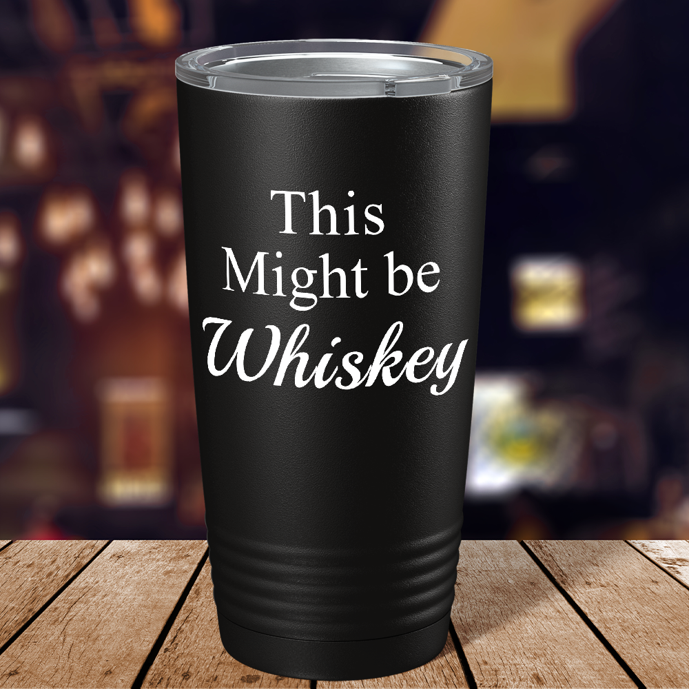 This Might be Whiskey on Black 20 oz Stainless Steel Tumbler
