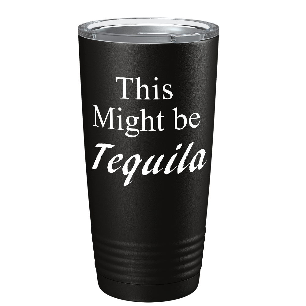 This Might be Tequila on Black 20 oz Stainless Steel Tumbler