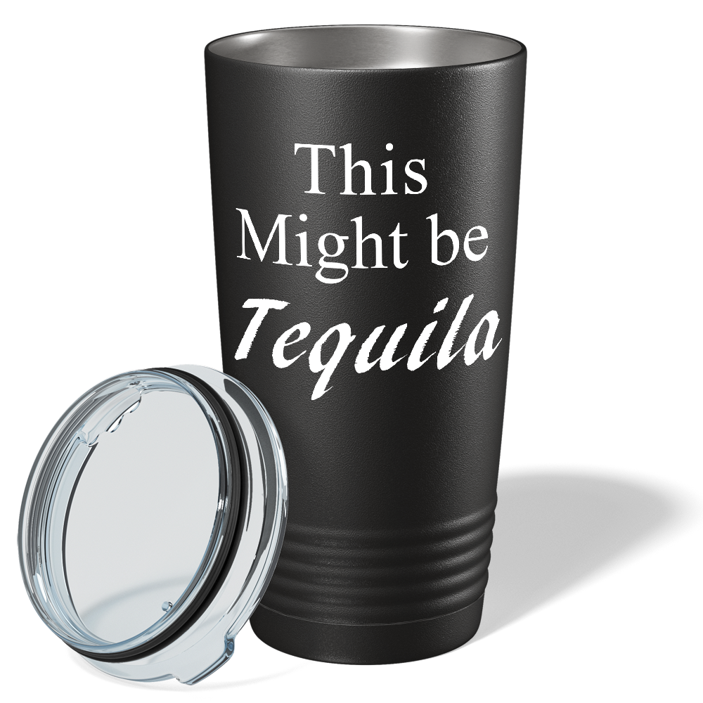 This Might be Tequila on Black 20 oz Stainless Steel Tumbler