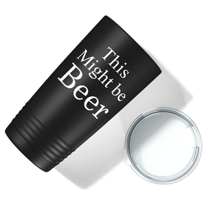 This Might be Beer on Black 20 oz Stainless Steel Tumbler