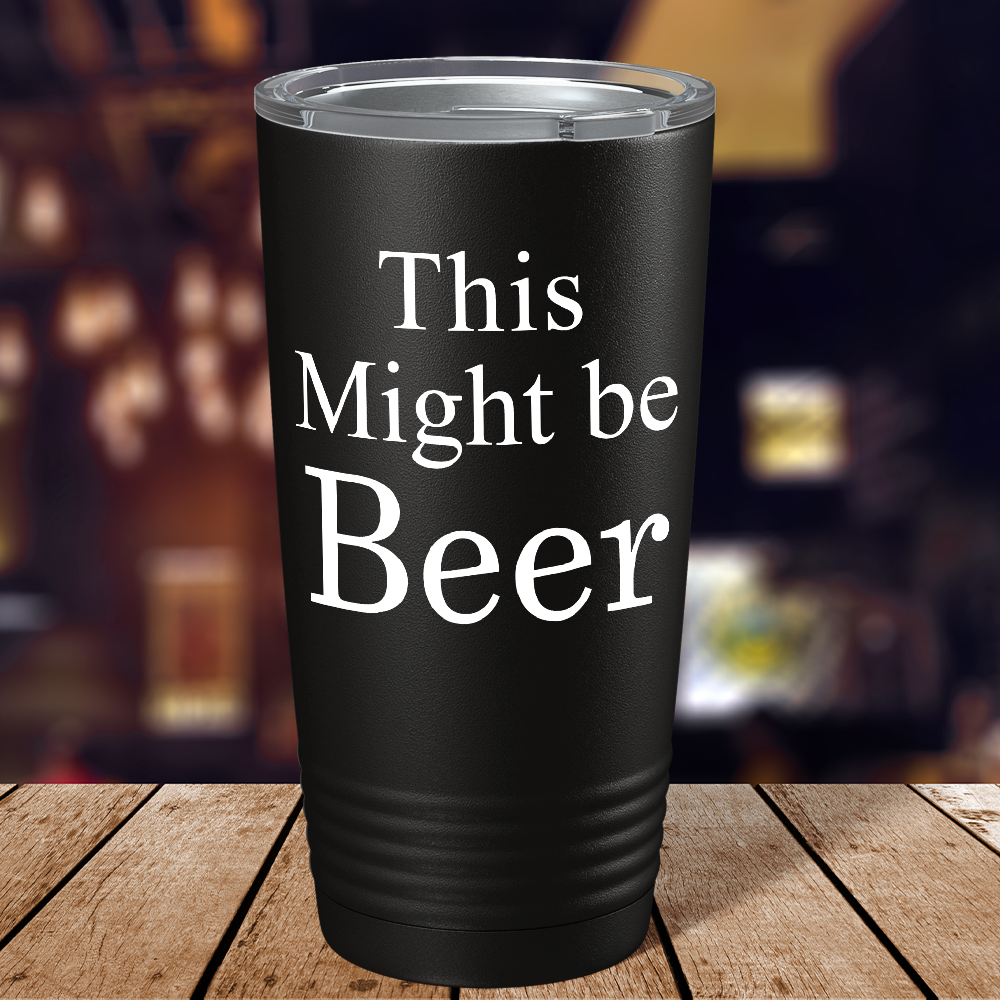 This Might be Beer on Black 20 oz Stainless Steel Tumbler