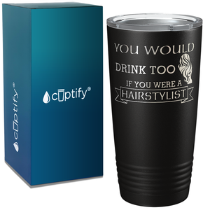 You Would Drink Too if You were a Hairstylist on 20oz Tumbler