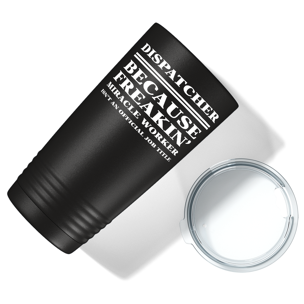 Dispatcher Because Freakin' Miracle Worker 20oz Black Tumbler