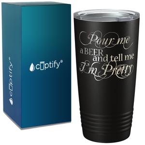 Pour me a Beer and tell me Im Pretty on Black 20oz Tumbler