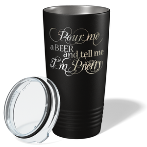 Pour me a Beer and tell me Im Pretty on Black 20oz Tumbler