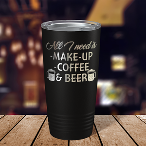 All I Need is Make Up Coffee and Beer on Black 20oz Tumbler