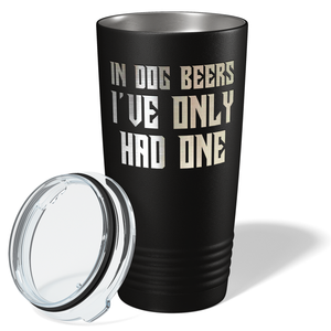 In Dog Beers I've only had One on Black 20oz Tumbler