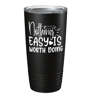 Nothing easy is worth Doingon Stainless Steel Inspirational Tumbler