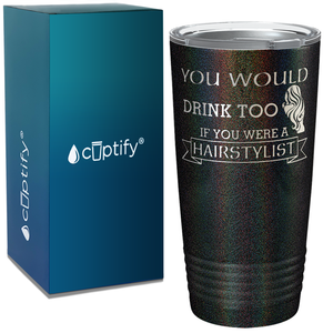 You Would Drink Too if You were a Hairstylist on 20oz Tumbler