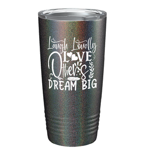 Laugh Loudly Love Others Dream Big on Stainless Steel Inspirational Tumbler