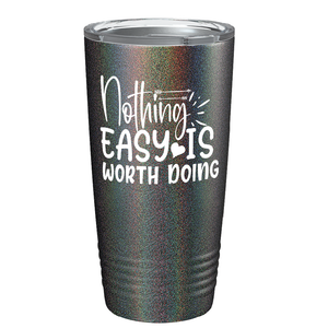 Nothing easy is worth Doingon Stainless Steel Inspirational Tumbler