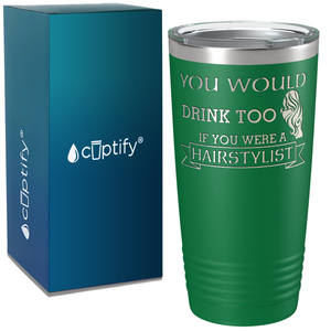 You Would Drink Too if You were a Hairstylist on 20oz Tumbler