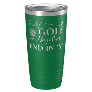 I Only Golf on the Days that End in Y Laser Engraved on Stainless Steel Golf Tumbler