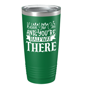 Believe You Can And You’re Halfway There on Stainless Steel Inspirational Tumbler