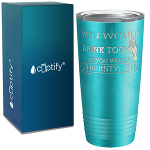 You Would Drink Too if You were a Hairstylist on 20oz Tumbler