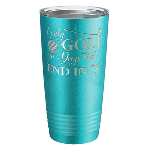 I Only Golf on the Days that End in Y Laser Engraved on Stainless Steel Golf Tumbler