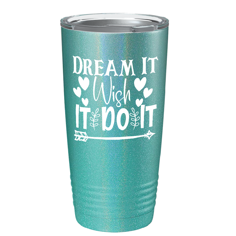 Dream It Wish It Do It on Stainless Steel Inspirational Tumbler