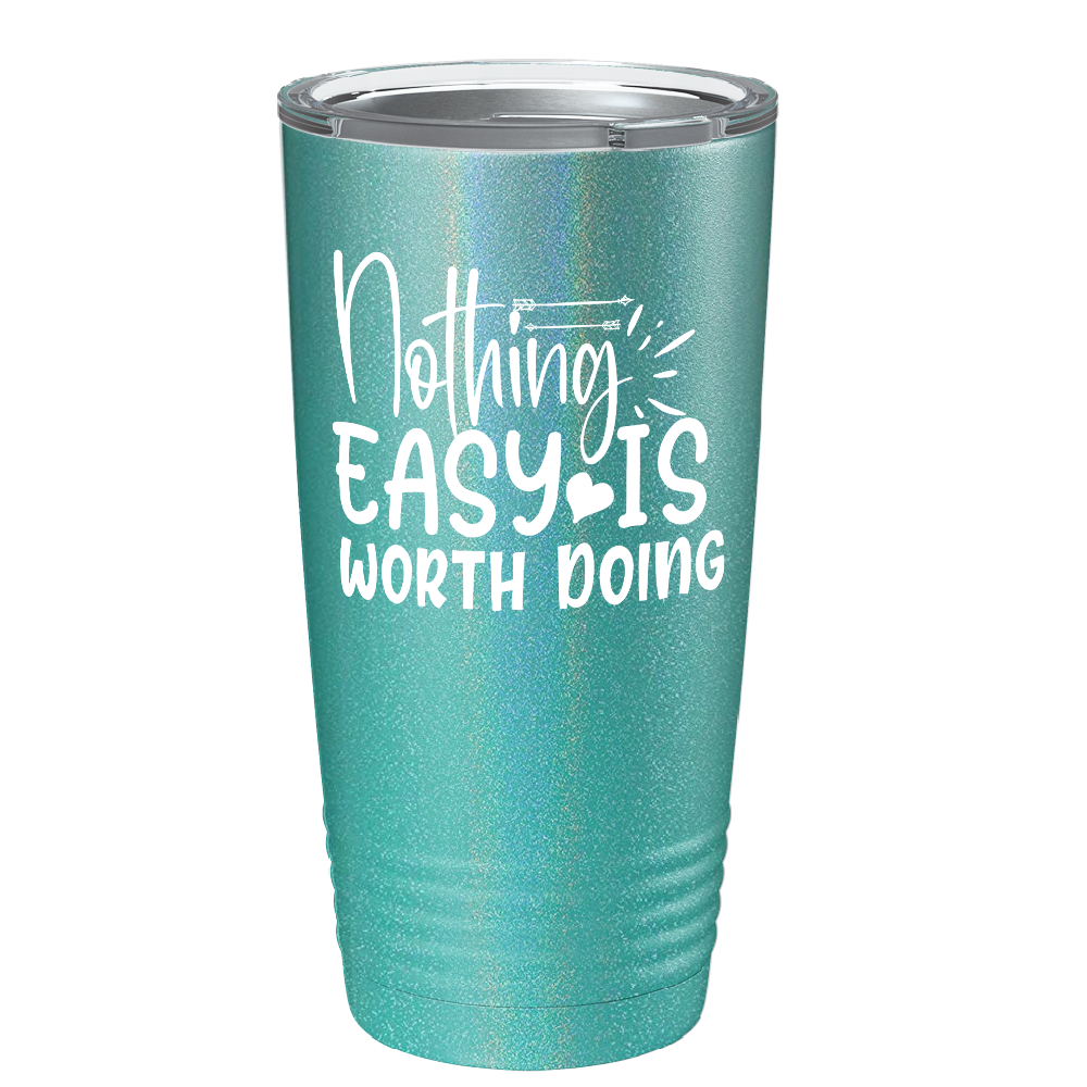 Nothing easy is worth Doingon Stainless Steel Inspirational Tumbler