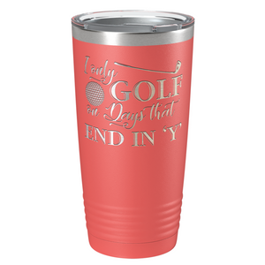 I Only Golf on the Days that End in Y Laser Engraved on Stainless Steel Golf Tumbler