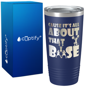 Cause It's All About the Base on 20oz Tumbler