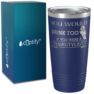 You Would Drink Too if You were a Hairstylist on 20oz Tumbler