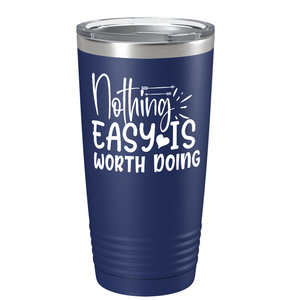 Nothing easy is worth Doingon Stainless Steel Inspirational Tumbler