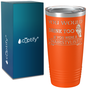 You Would Drink Too if You were a Hairstylist on 20oz Tumbler