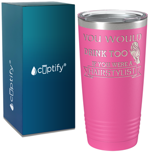 You Would Drink Too if You were a Hairstylist on 20oz Tumbler