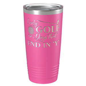 I Only Golf on the Days that End in Y Laser Engraved on Stainless Steel Golf Tumbler