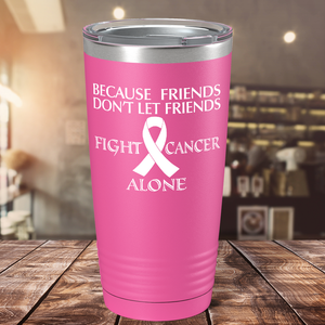 Because Friends Don't Let Friends Fight Cancer Alone on Pink 20oz Tumbler