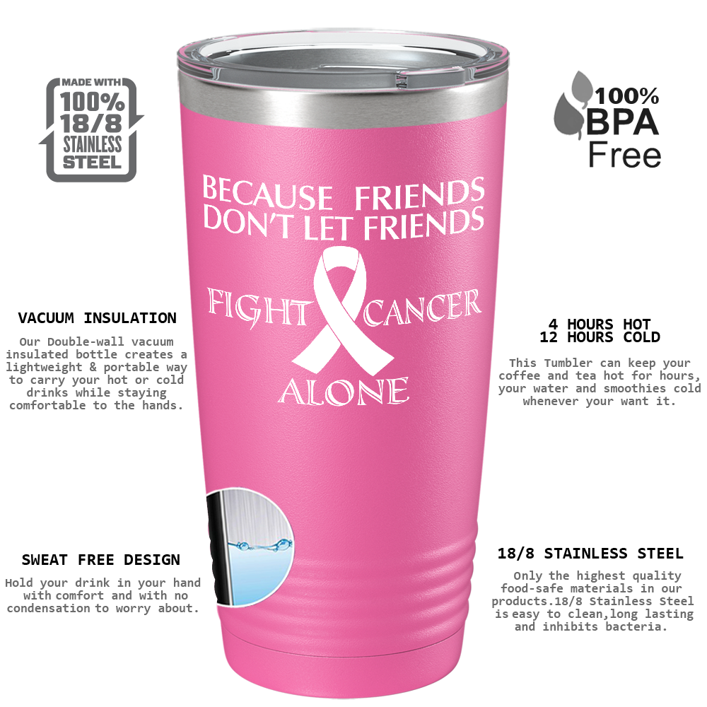 Because Friends Don't Let Friends Fight Cancer Alone on Pink 20oz Tumbler