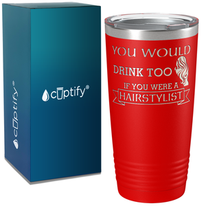 You Would Drink Too if You were a Hairstylist on 20oz Tumbler